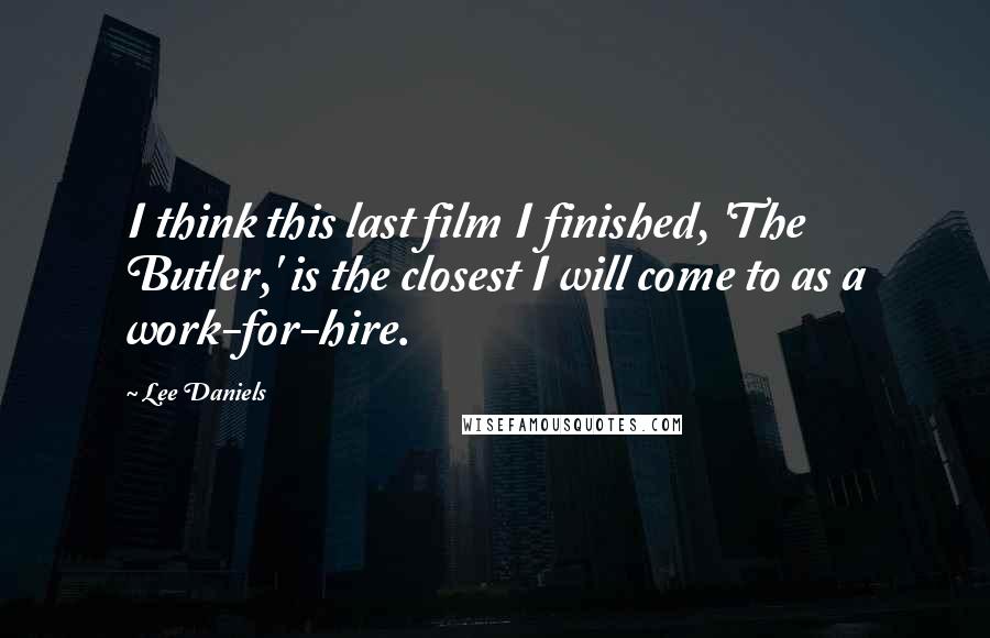 Lee Daniels Quotes: I think this last film I finished, 'The Butler,' is the closest I will come to as a work-for-hire.