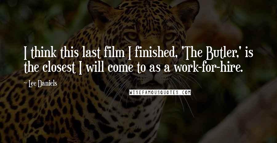 Lee Daniels Quotes: I think this last film I finished, 'The Butler,' is the closest I will come to as a work-for-hire.