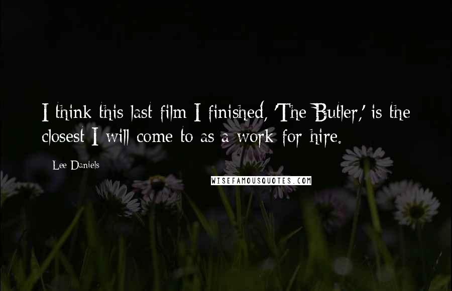 Lee Daniels Quotes: I think this last film I finished, 'The Butler,' is the closest I will come to as a work-for-hire.