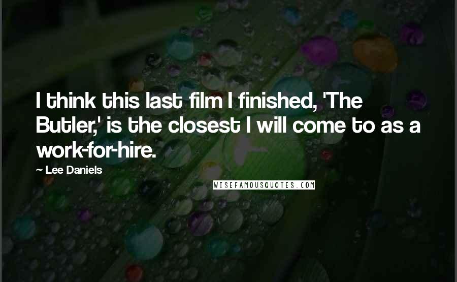 Lee Daniels Quotes: I think this last film I finished, 'The Butler,' is the closest I will come to as a work-for-hire.