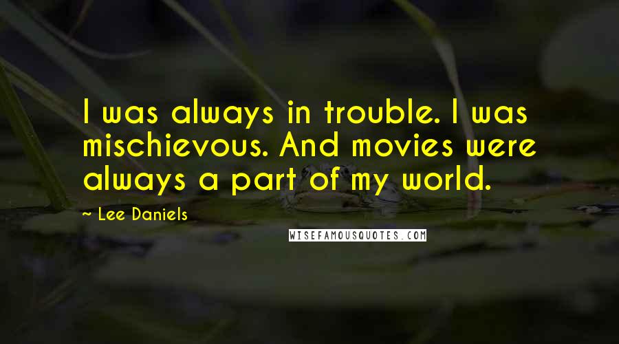 Lee Daniels Quotes: I was always in trouble. I was mischievous. And movies were always a part of my world.