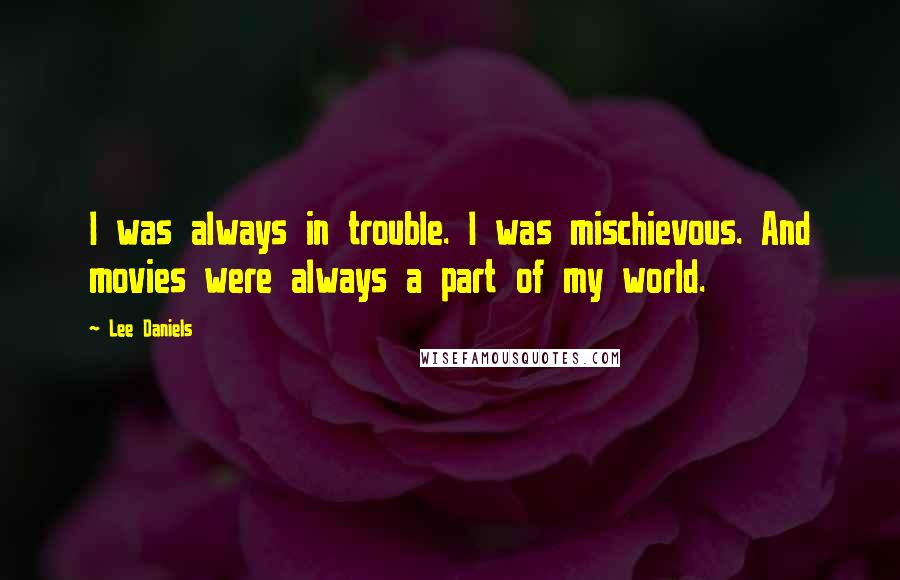 Lee Daniels Quotes: I was always in trouble. I was mischievous. And movies were always a part of my world.