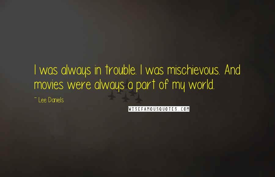 Lee Daniels Quotes: I was always in trouble. I was mischievous. And movies were always a part of my world.