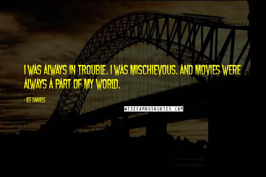 Lee Daniels Quotes: I was always in trouble. I was mischievous. And movies were always a part of my world.
