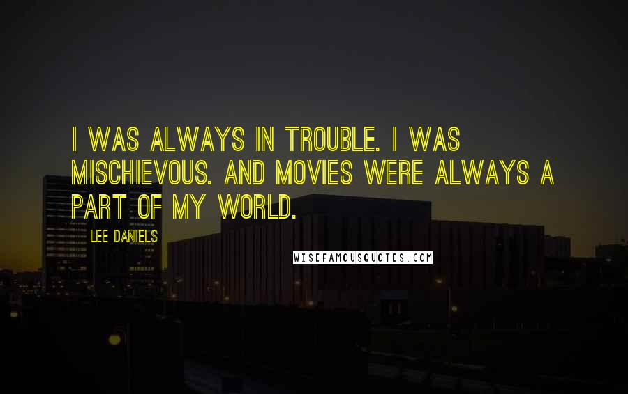 Lee Daniels Quotes: I was always in trouble. I was mischievous. And movies were always a part of my world.