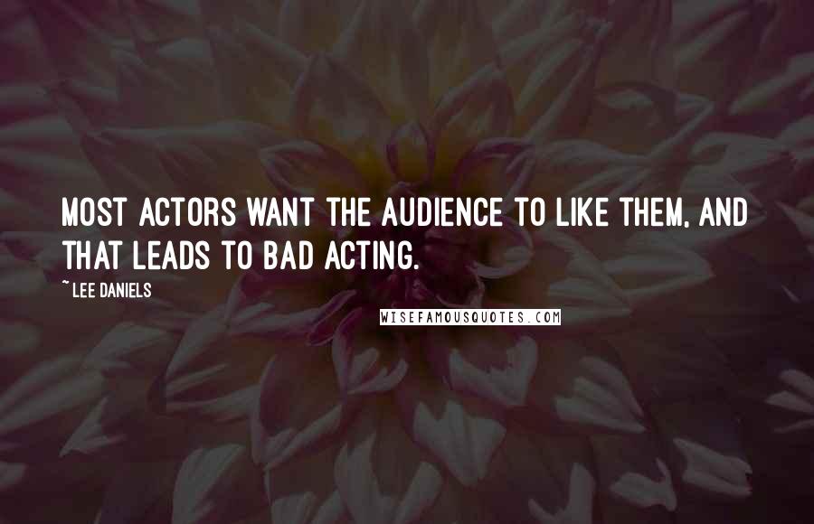 Lee Daniels Quotes: Most actors want the audience to like them, and that leads to bad acting.