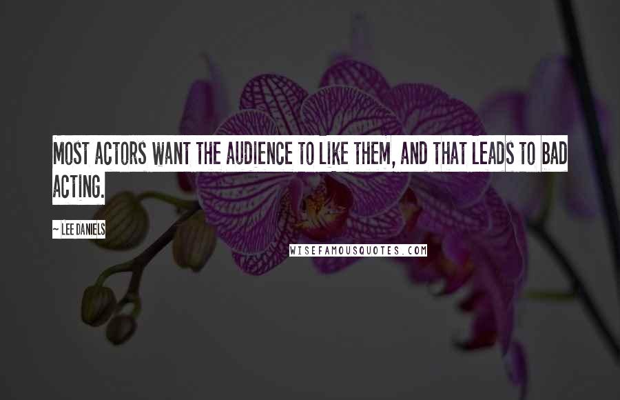 Lee Daniels Quotes: Most actors want the audience to like them, and that leads to bad acting.