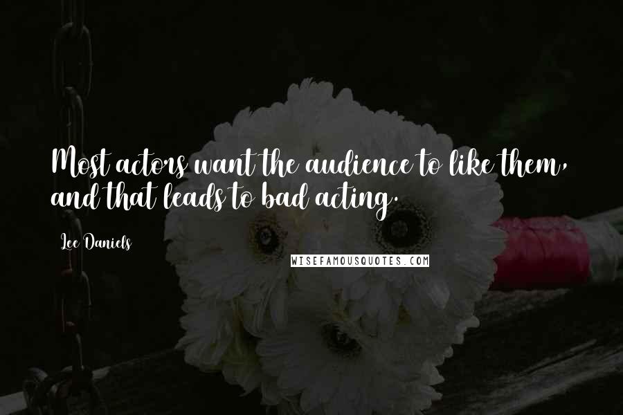 Lee Daniels Quotes: Most actors want the audience to like them, and that leads to bad acting.