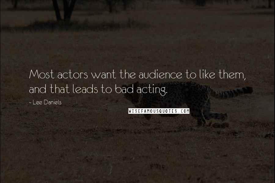 Lee Daniels Quotes: Most actors want the audience to like them, and that leads to bad acting.