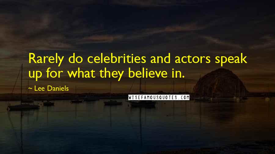 Lee Daniels Quotes: Rarely do celebrities and actors speak up for what they believe in.