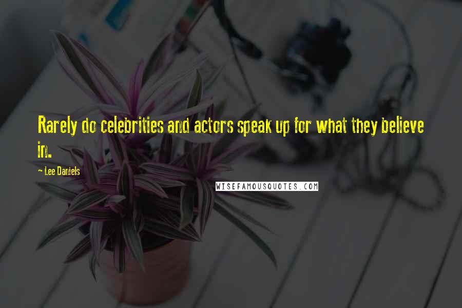 Lee Daniels Quotes: Rarely do celebrities and actors speak up for what they believe in.