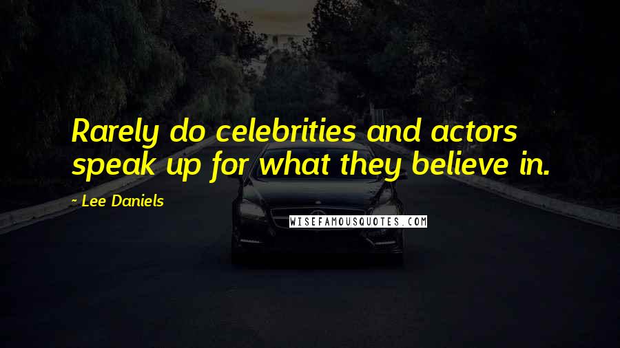 Lee Daniels Quotes: Rarely do celebrities and actors speak up for what they believe in.