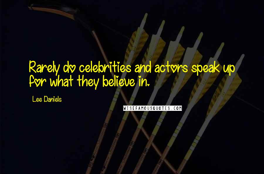 Lee Daniels Quotes: Rarely do celebrities and actors speak up for what they believe in.