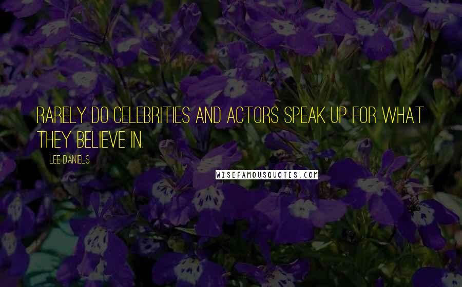 Lee Daniels Quotes: Rarely do celebrities and actors speak up for what they believe in.