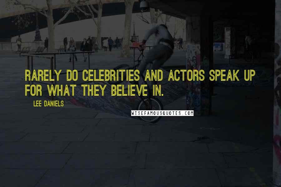 Lee Daniels Quotes: Rarely do celebrities and actors speak up for what they believe in.