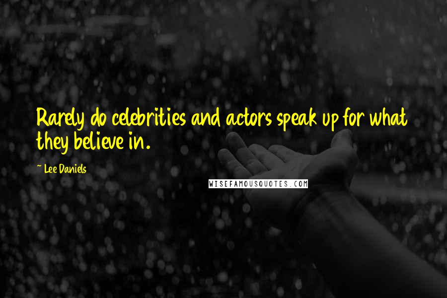 Lee Daniels Quotes: Rarely do celebrities and actors speak up for what they believe in.