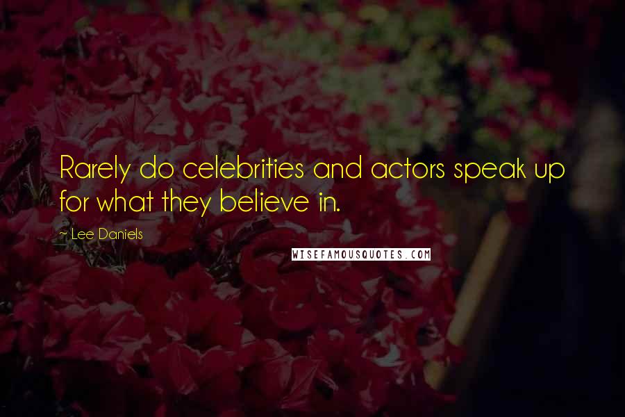 Lee Daniels Quotes: Rarely do celebrities and actors speak up for what they believe in.