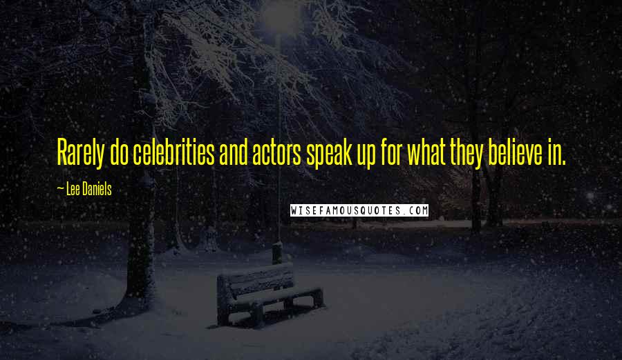 Lee Daniels Quotes: Rarely do celebrities and actors speak up for what they believe in.