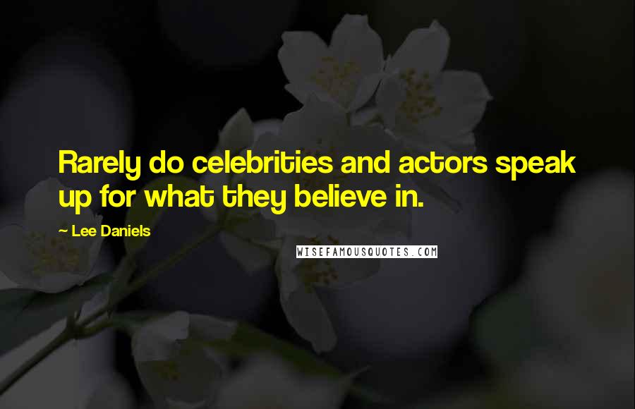 Lee Daniels Quotes: Rarely do celebrities and actors speak up for what they believe in.