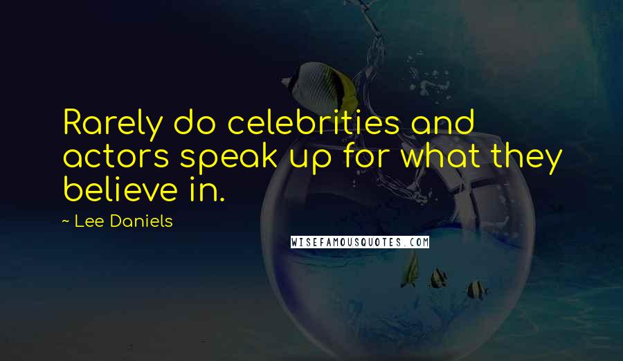 Lee Daniels Quotes: Rarely do celebrities and actors speak up for what they believe in.