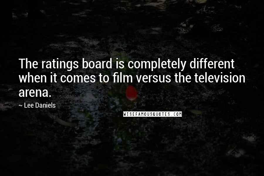 Lee Daniels Quotes: The ratings board is completely different when it comes to film versus the television arena.