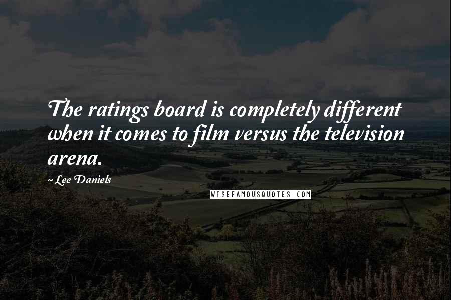 Lee Daniels Quotes: The ratings board is completely different when it comes to film versus the television arena.