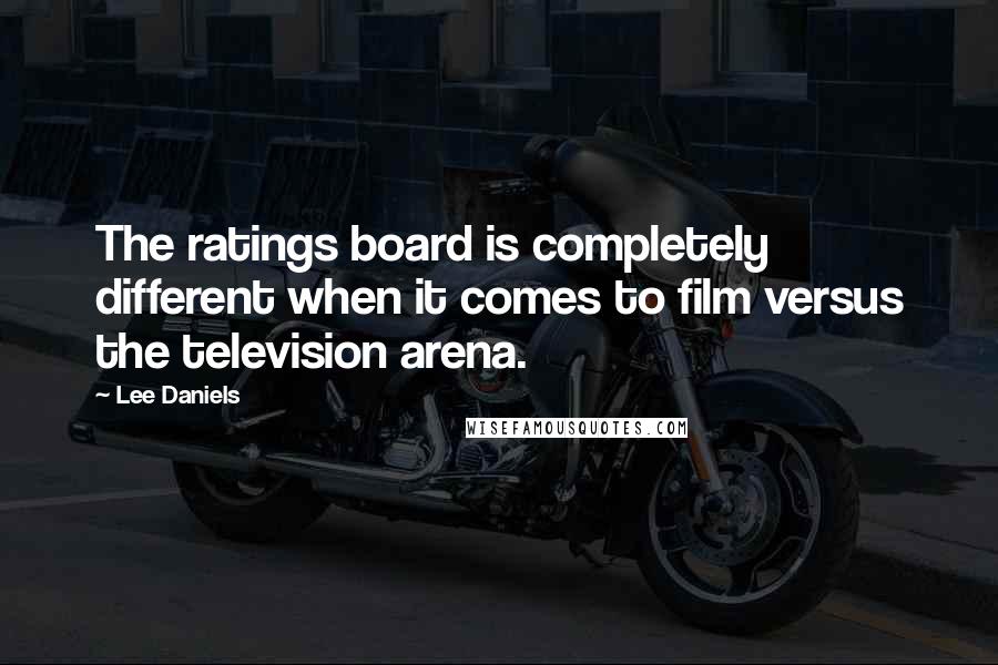 Lee Daniels Quotes: The ratings board is completely different when it comes to film versus the television arena.
