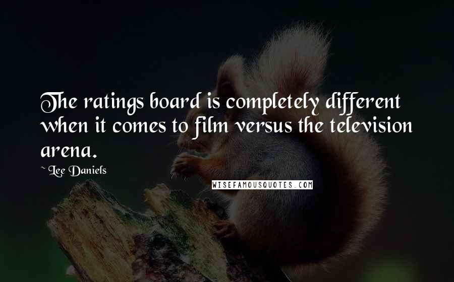 Lee Daniels Quotes: The ratings board is completely different when it comes to film versus the television arena.