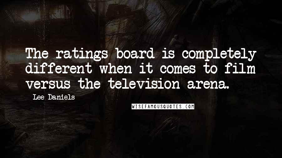Lee Daniels Quotes: The ratings board is completely different when it comes to film versus the television arena.