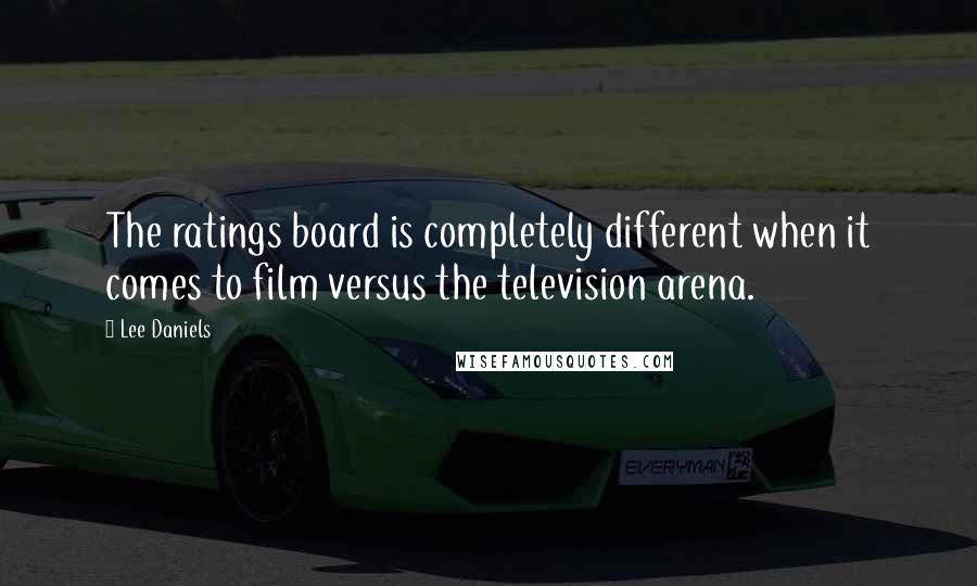 Lee Daniels Quotes: The ratings board is completely different when it comes to film versus the television arena.