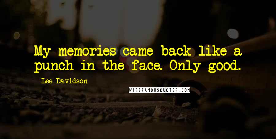 Lee Davidson Quotes: My memories came back like a punch in the face. Only good.