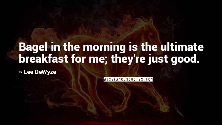Lee DeWyze Quotes: Bagel in the morning is the ultimate breakfast for me; they're just good.