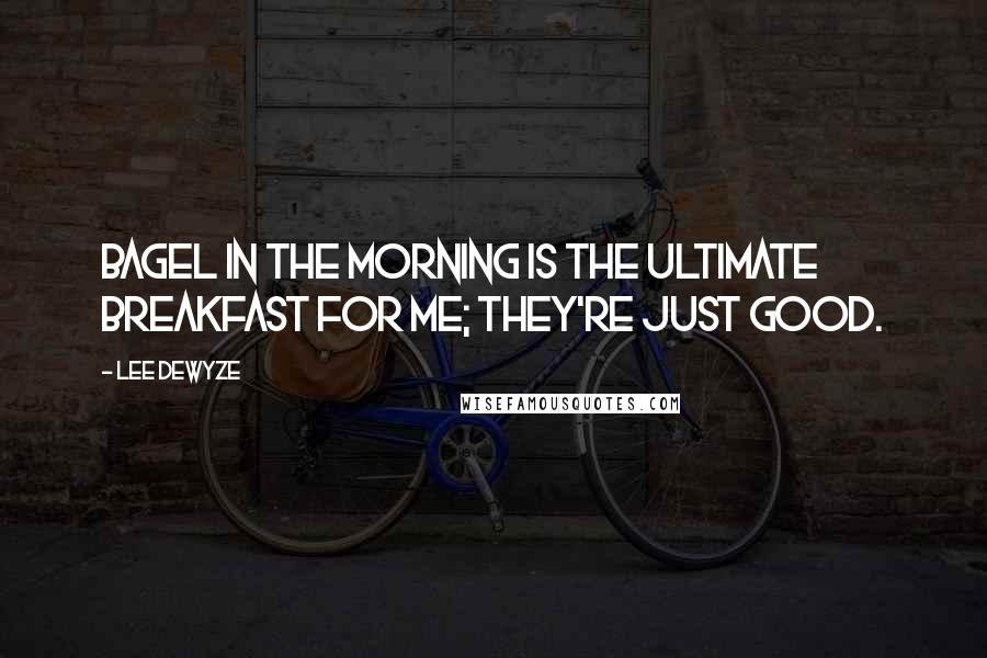 Lee DeWyze Quotes: Bagel in the morning is the ultimate breakfast for me; they're just good.