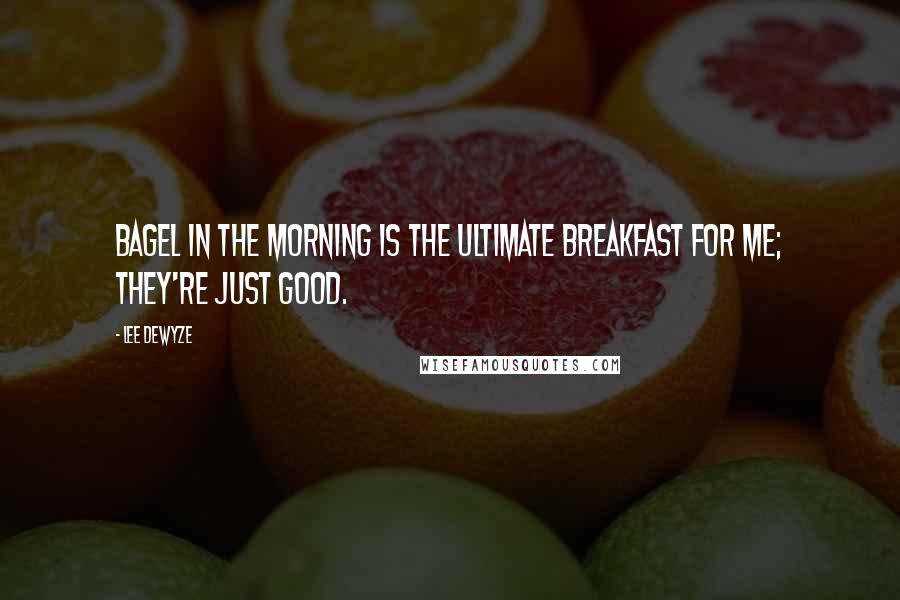 Lee DeWyze Quotes: Bagel in the morning is the ultimate breakfast for me; they're just good.