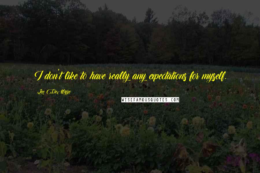 Lee DeWyze Quotes: I don't like to have really any expectations for myself.