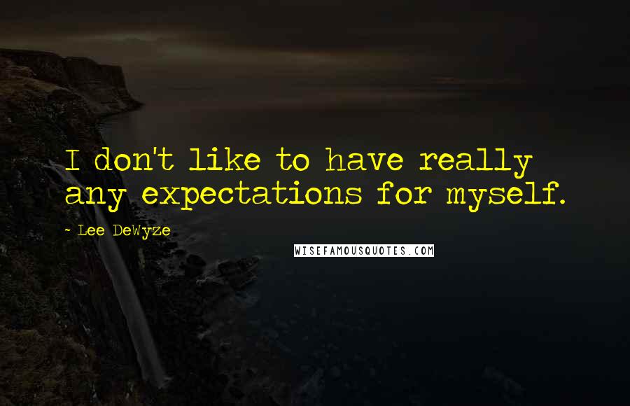 Lee DeWyze Quotes: I don't like to have really any expectations for myself.