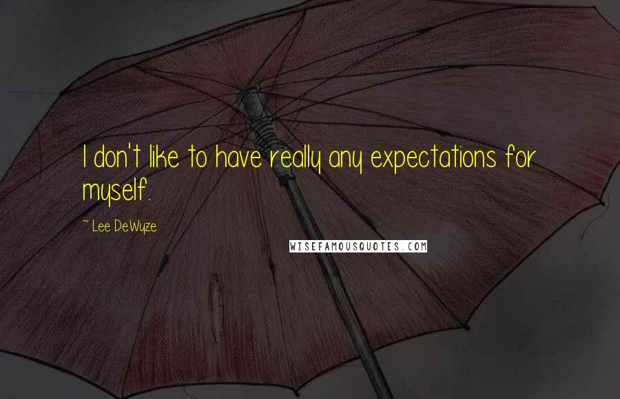 Lee DeWyze Quotes: I don't like to have really any expectations for myself.