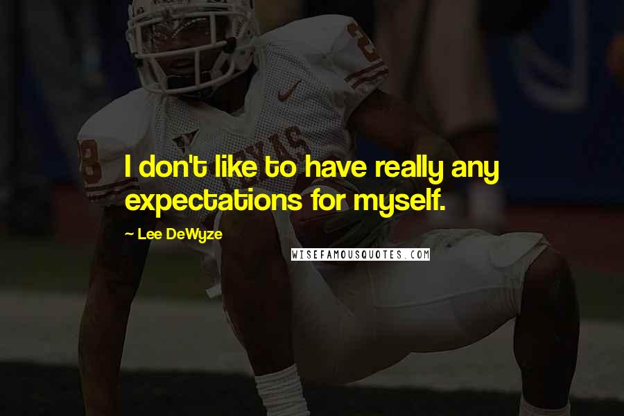 Lee DeWyze Quotes: I don't like to have really any expectations for myself.