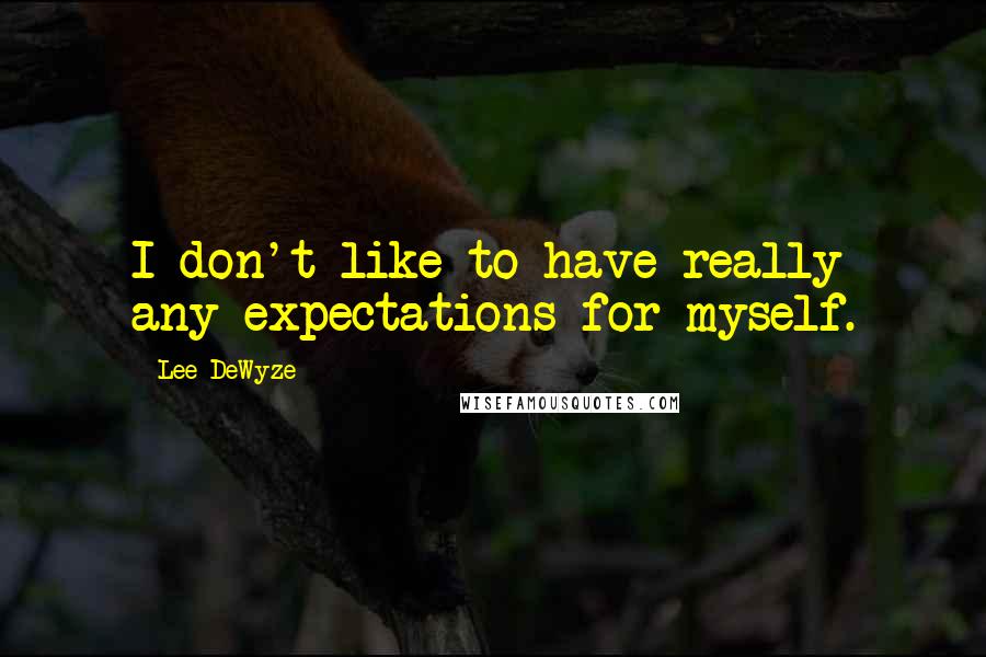 Lee DeWyze Quotes: I don't like to have really any expectations for myself.