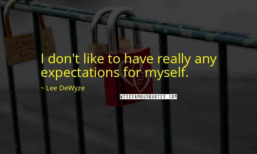 Lee DeWyze Quotes: I don't like to have really any expectations for myself.