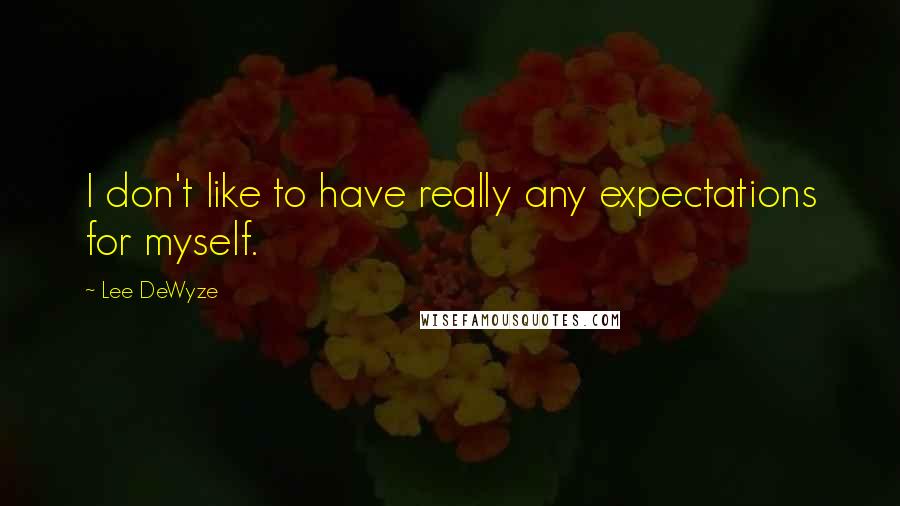 Lee DeWyze Quotes: I don't like to have really any expectations for myself.