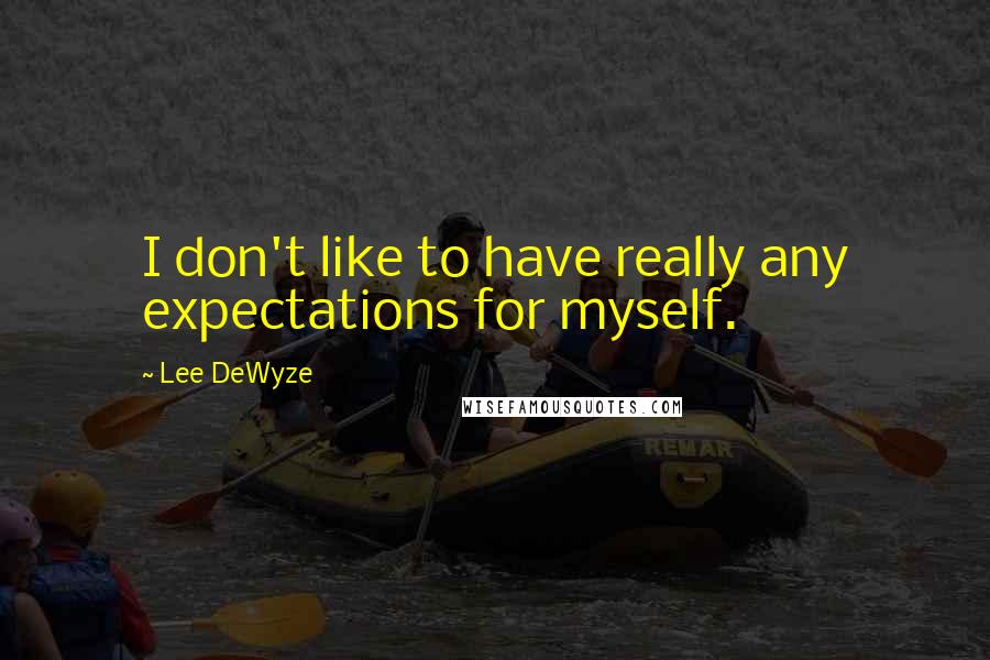 Lee DeWyze Quotes: I don't like to have really any expectations for myself.