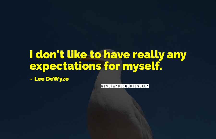 Lee DeWyze Quotes: I don't like to have really any expectations for myself.