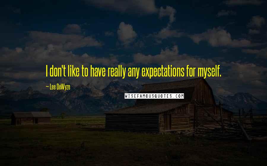 Lee DeWyze Quotes: I don't like to have really any expectations for myself.