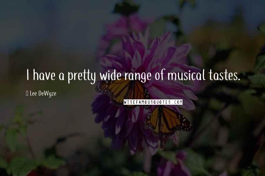 Lee DeWyze Quotes: I have a pretty wide range of musical tastes.