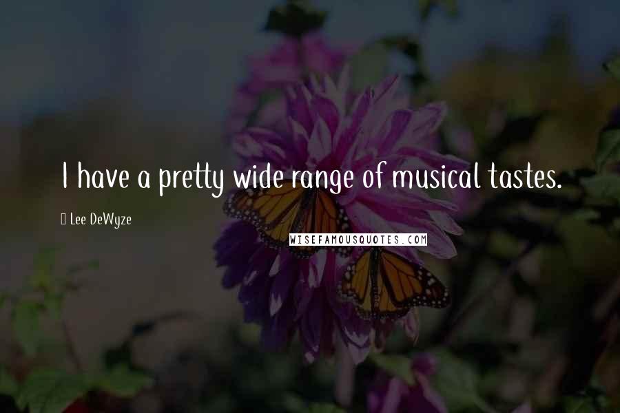 Lee DeWyze Quotes: I have a pretty wide range of musical tastes.