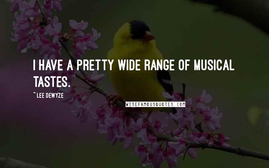 Lee DeWyze Quotes: I have a pretty wide range of musical tastes.