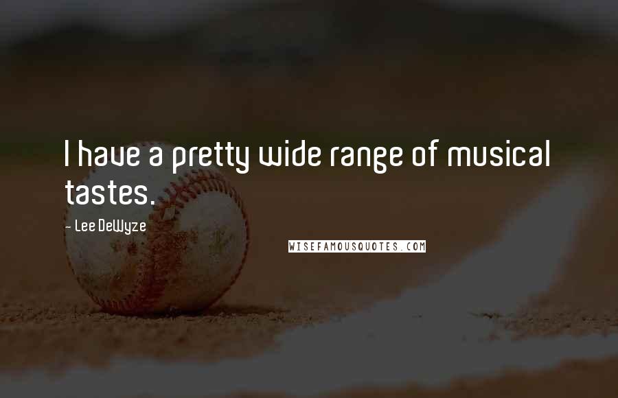 Lee DeWyze Quotes: I have a pretty wide range of musical tastes.
