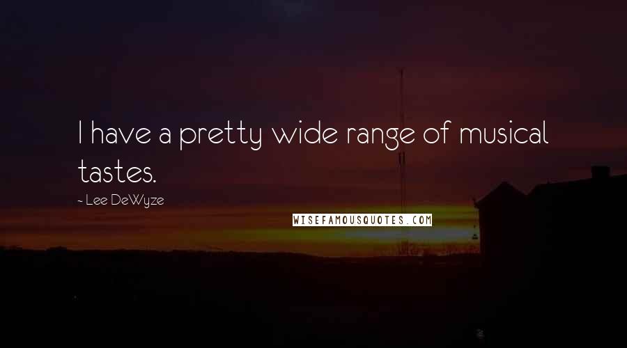 Lee DeWyze Quotes: I have a pretty wide range of musical tastes.