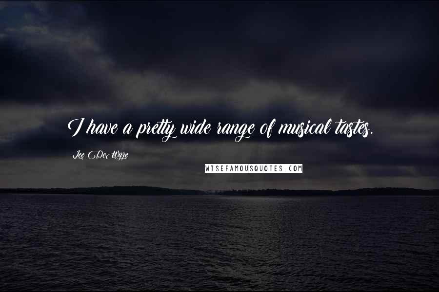 Lee DeWyze Quotes: I have a pretty wide range of musical tastes.